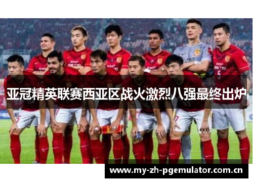亚冠精英联赛西亚区战火激烈八强最终出炉 亚冠精英联赛西亚区战火激烈八强最终出炉